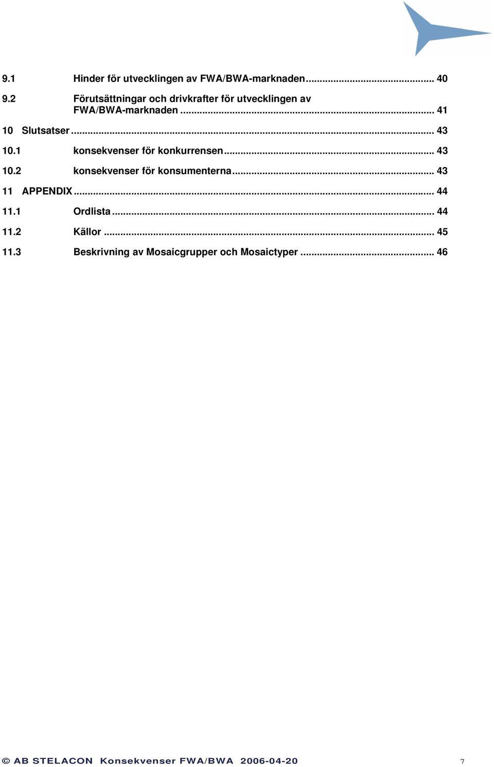 1 konsekvenser för konkurrensen... 43 10.2 konsekvenser för konsumenterna... 43 11 APPENDIX... 44 11.