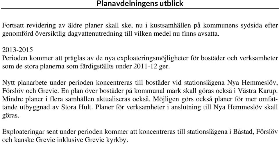 Nytt planarbete under perioden koncentreras till bostäder vid stationslägena Nya Hemmeslöv, Förslöv och Grevie. En plan över bostäder på kommunal mark skall göras också i Västra Karup.