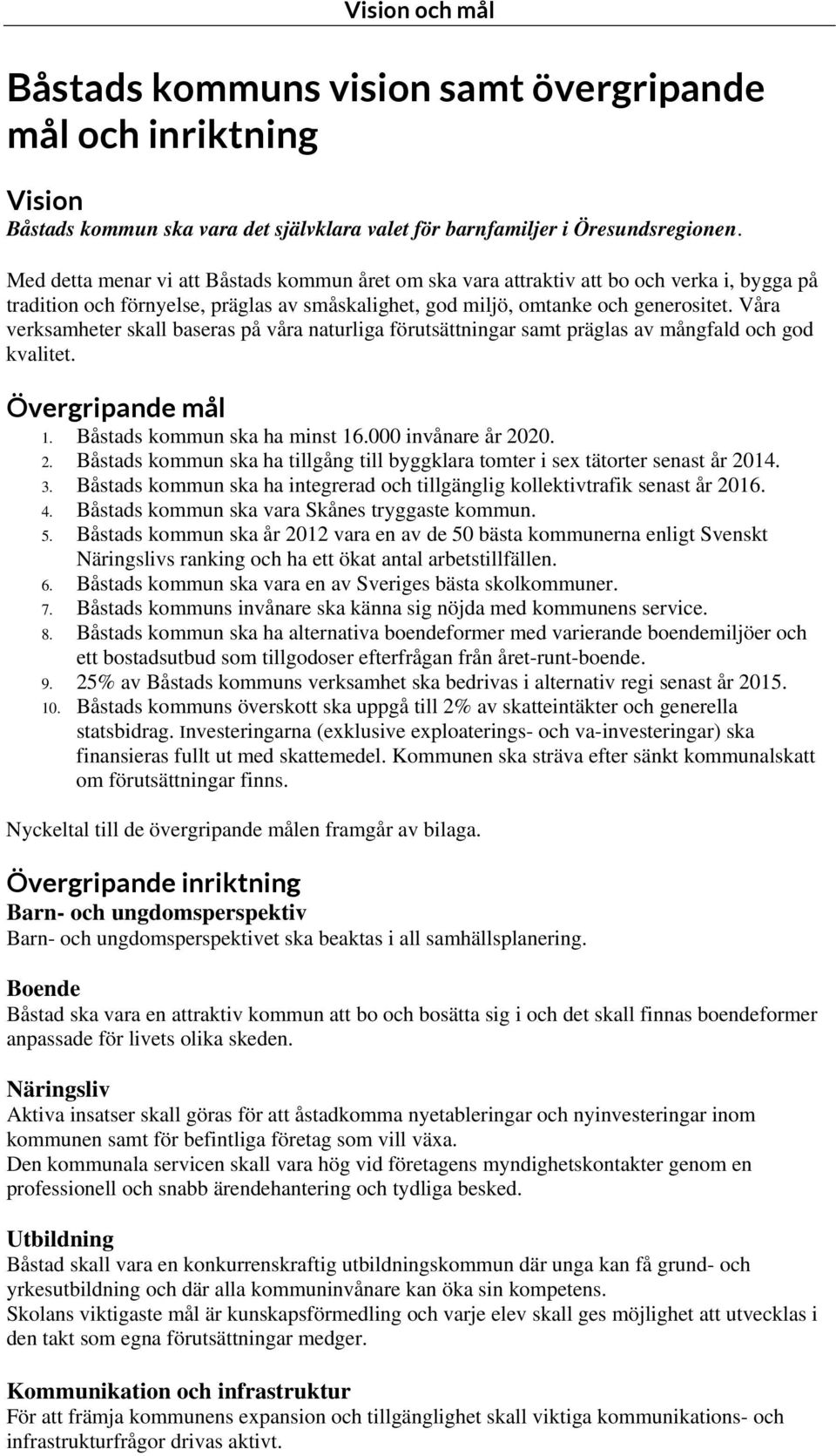 Våra verksamheter skall baseras på våra naturliga förutsättningar samt präglas av mångfald och god kvalitet. Övergripande mål 1. Båstads kommun ska ha minst 16.000 invånare år 20