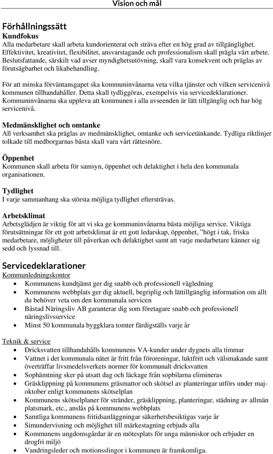 Beslutsfattande, särskilt vad avser myndighetsutövning, skall vara konsekvent och präglas av förutsägbarhet och likabehandling.