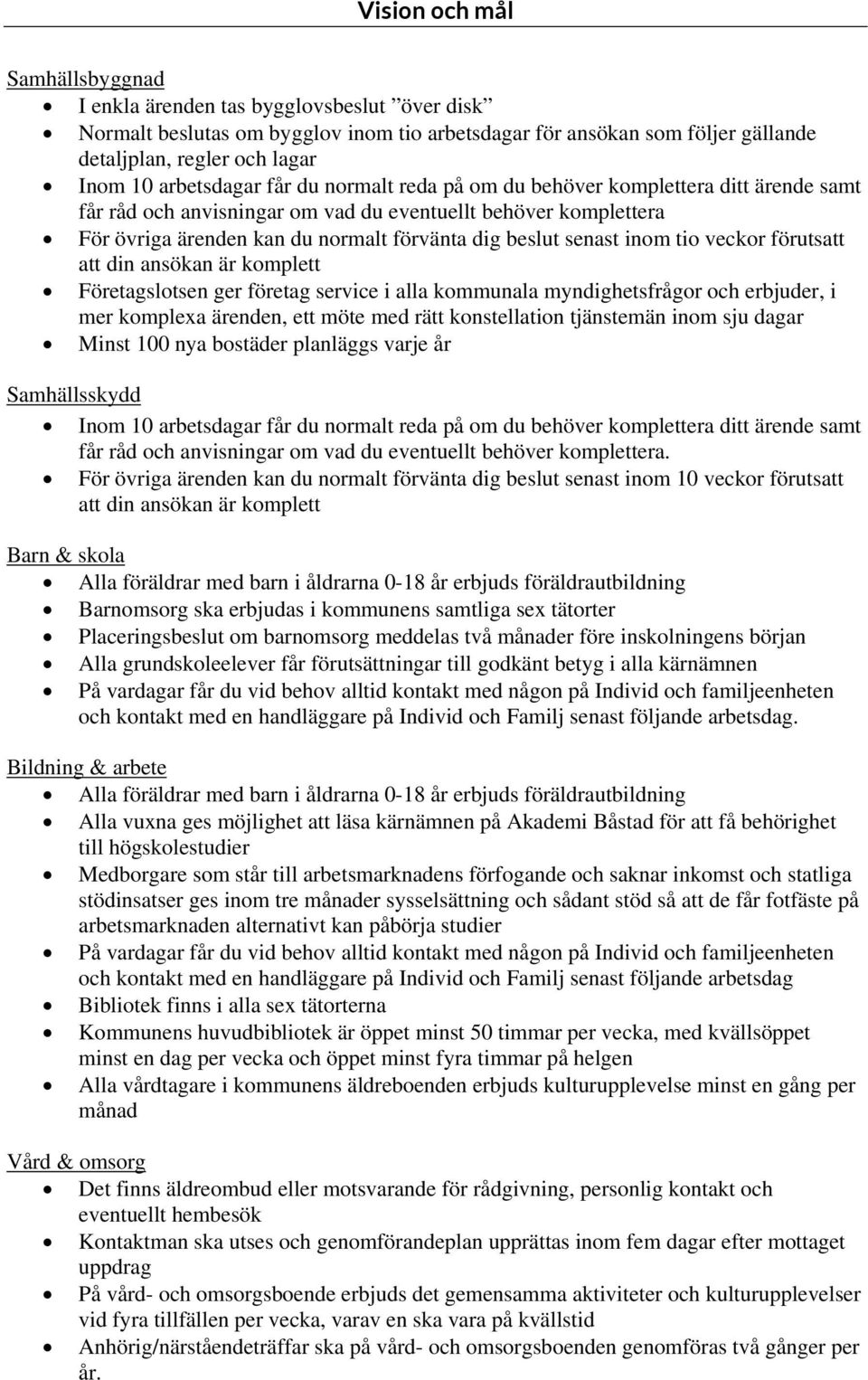 senast inom tio veckor förutsatt att din ansökan är komplett Företagslotsen ger företag service i alla kommunala myndighetsfrågor och erbjuder, i mer komplexa ärenden, ett möte med rätt konstellation