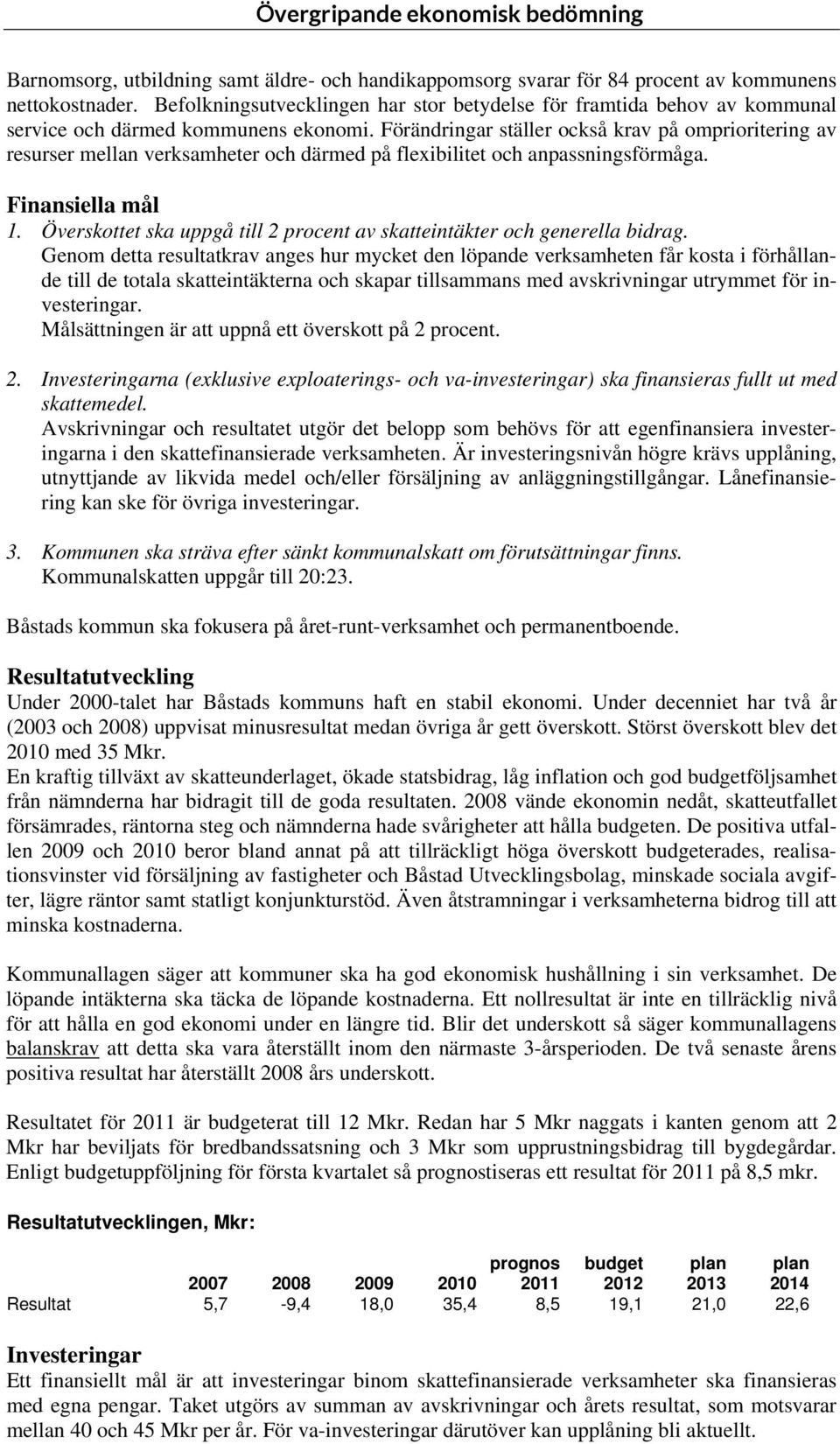 Förändringar ställer också krav på omprioritering av resurser mellan verksamheter och därmed på flexibilitet och anpassningsförmåga. Finansiella mål 1.