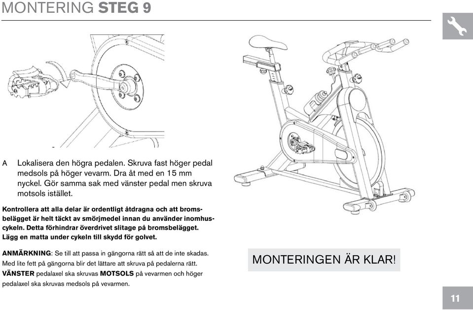 Kontrollera att alla delar är ordentligt åtdragna och att bromsbelägget är helt täckt av smörjmedel innan du använder inomhuscykeln.