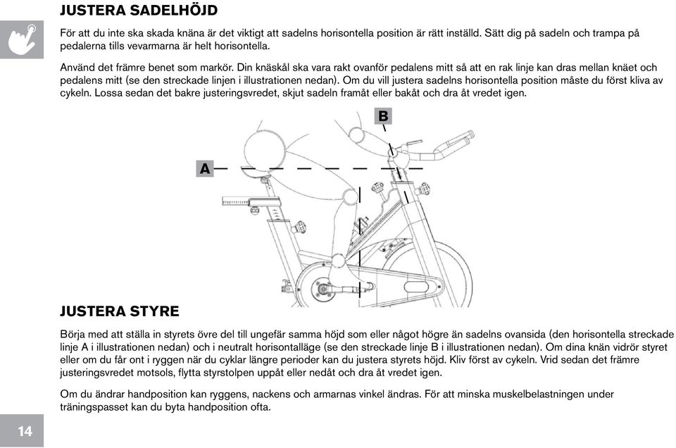 Om du vill justera sadelns horisontella position måste du först kliva av cykeln. Lossa sedan det bakre justeringsvredet, skjut sadeln framåt eller bakåt och dra åt vredet igen.