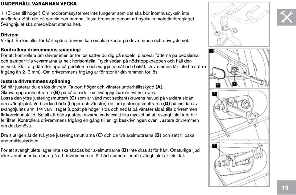 Kontrollera drivremmens spänning: För att kontrollera om drivremmen är för lös sätter du dig på sadeln, placerar fötterna på pedalerna och trampar tills vevarmarna är helt horisontella.