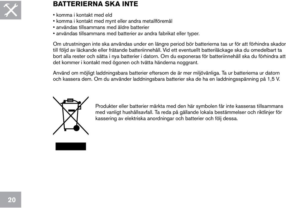 Vid ett eventuellt batteriläckage ska du omedelbart ta bort alla rester och sätta i nya batterier i datorn.