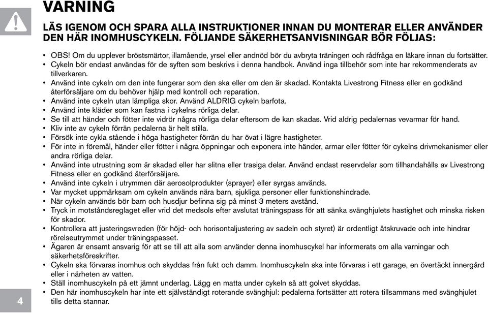 Använd inga tillbehör som inte har rekommenderats av tillverkaren. Använd inte cykeln om den inte fungerar som den ska eller om den är skadad.