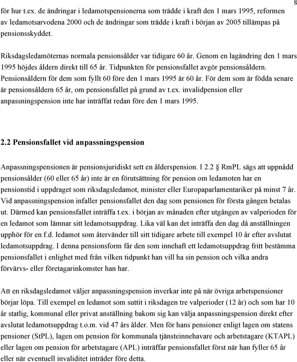 8 Riksdagsledamöternas normala pensionsålder var tidigare 60 år. Genom en lagändring den 1 mars 1995 höjdes åldern direkt till 65 år. Tidpunkten för pensionsfallet avgör pensionsåldern.