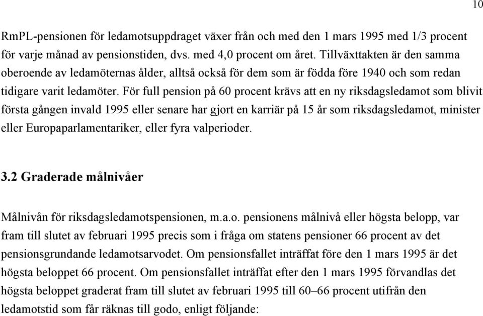 För full pension på 60 procent krävs att en ny riksdagsledamot som blivit första gången invald 1995 eller senare har gjort en karriär på 15 år som riksdagsledamot, minister eller