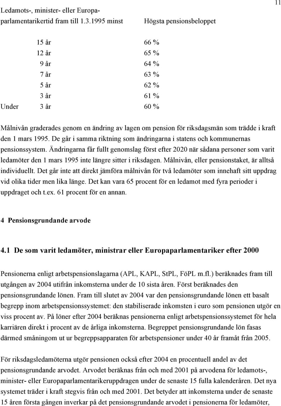 i kraft den 1 mars 1995. De går i samma riktning som ändringarna i statens och kommunernas pensionssystem.