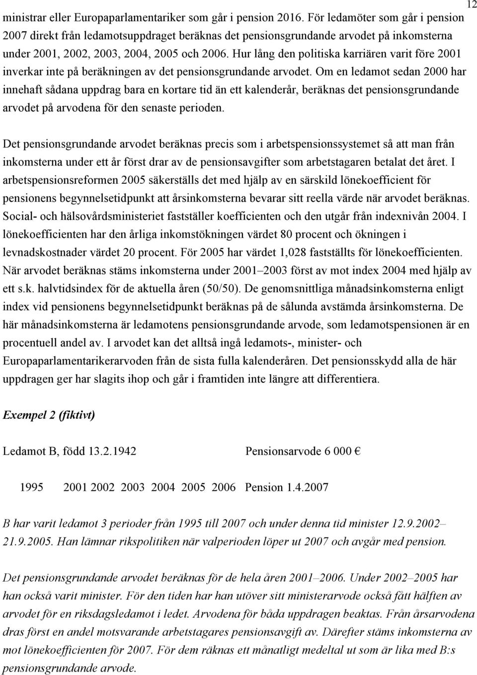 Hur lång den politiska karriären varit före 2001 inverkar inte på beräkningen av det pensionsgrundande arvodet.