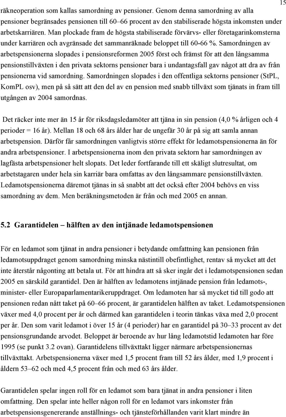 Samordningen av arbetspensionerna slopades i pensionsreformen 2005 först och främst för att den långsamma pensionstillväxten i den privata sektorns pensioner bara i undantagsfall gav något att dra av