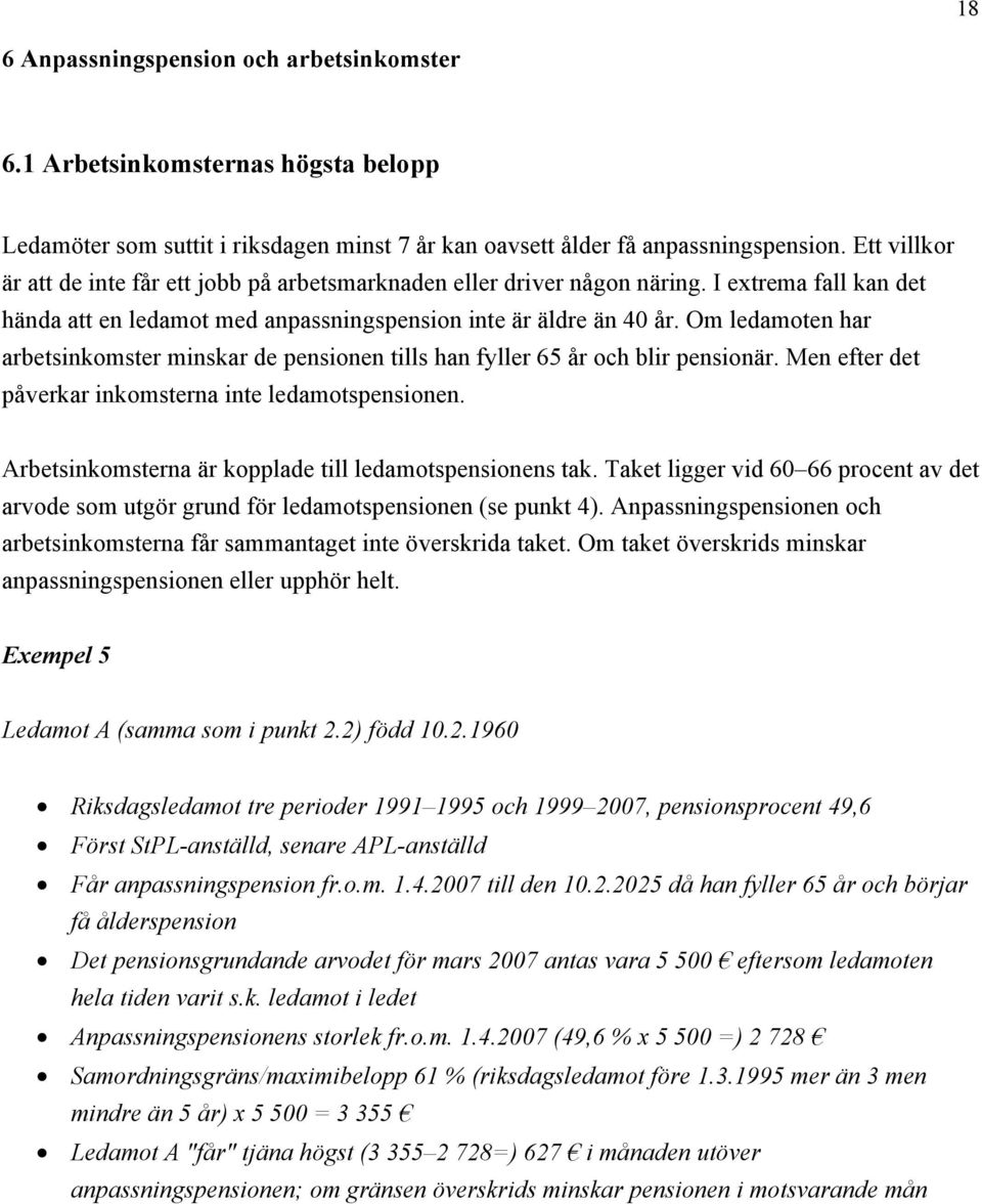 Om ledamoten har arbetsinkomster minskar de pensionen tills han fyller 65 år och blir pensionär. Men efter det påverkar inkomsterna inte ledamotspensionen.