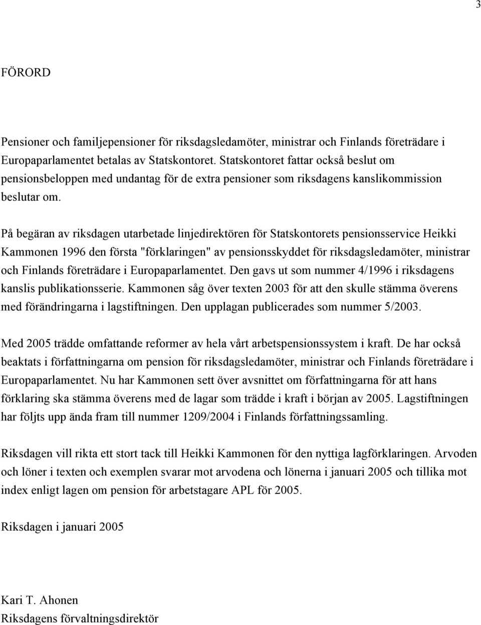 På begäran av riksdagen utarbetade linjedirektören för Statskontorets pensionsservice Heikki Kammonen 1996 den första "förklaringen" av pensionsskyddet för riksdagsledamöter, ministrar och Finlands