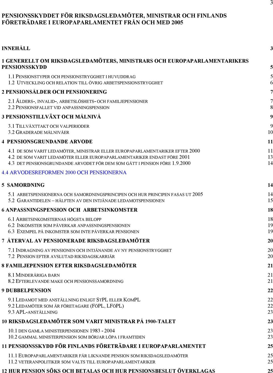 1 ÅLDERS-, INVALID-, ARBETSLÖSHETS- OCH FAMILJEPENSIONER 7 2.2 PENSIONSFALLET VID ANPASSNINGSPENSION 8 3 PENSIONSTILLVÄXT OCH MÅLNIVÅ 9 3.1 TILLVÄXTTAKT OCH VALPERIODER 9 3.