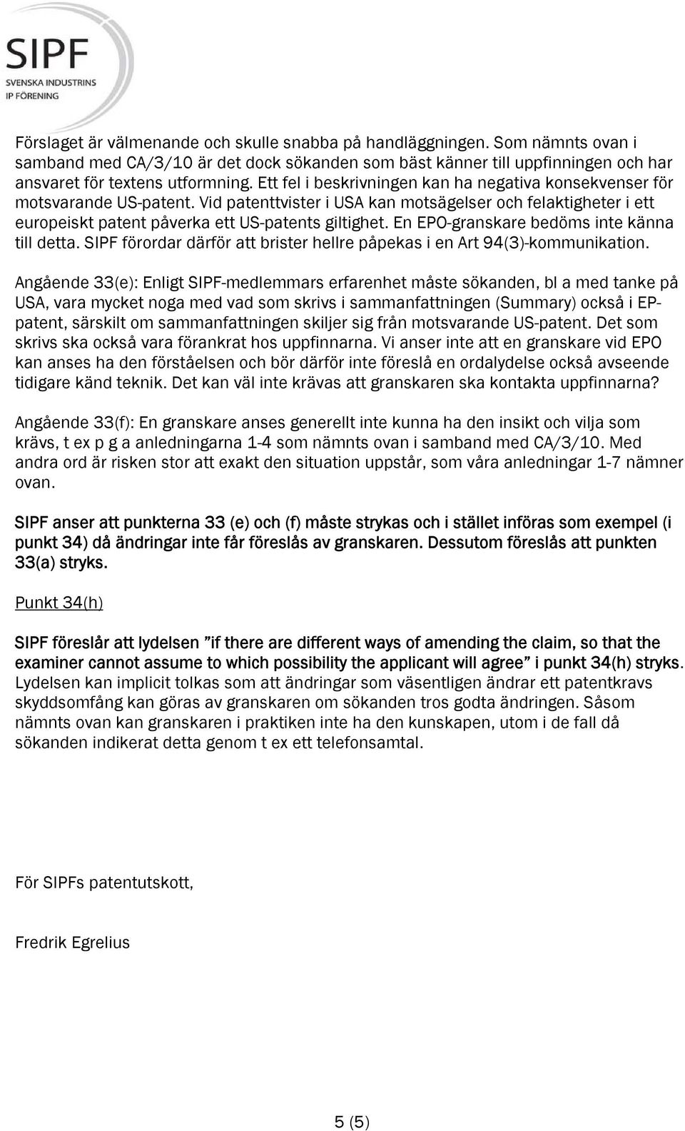 En EPO-granskare bedöms inte känna till detta. SIPF förordar därför att brister hellre påpekas i en Art 94(3)-kommunikation.