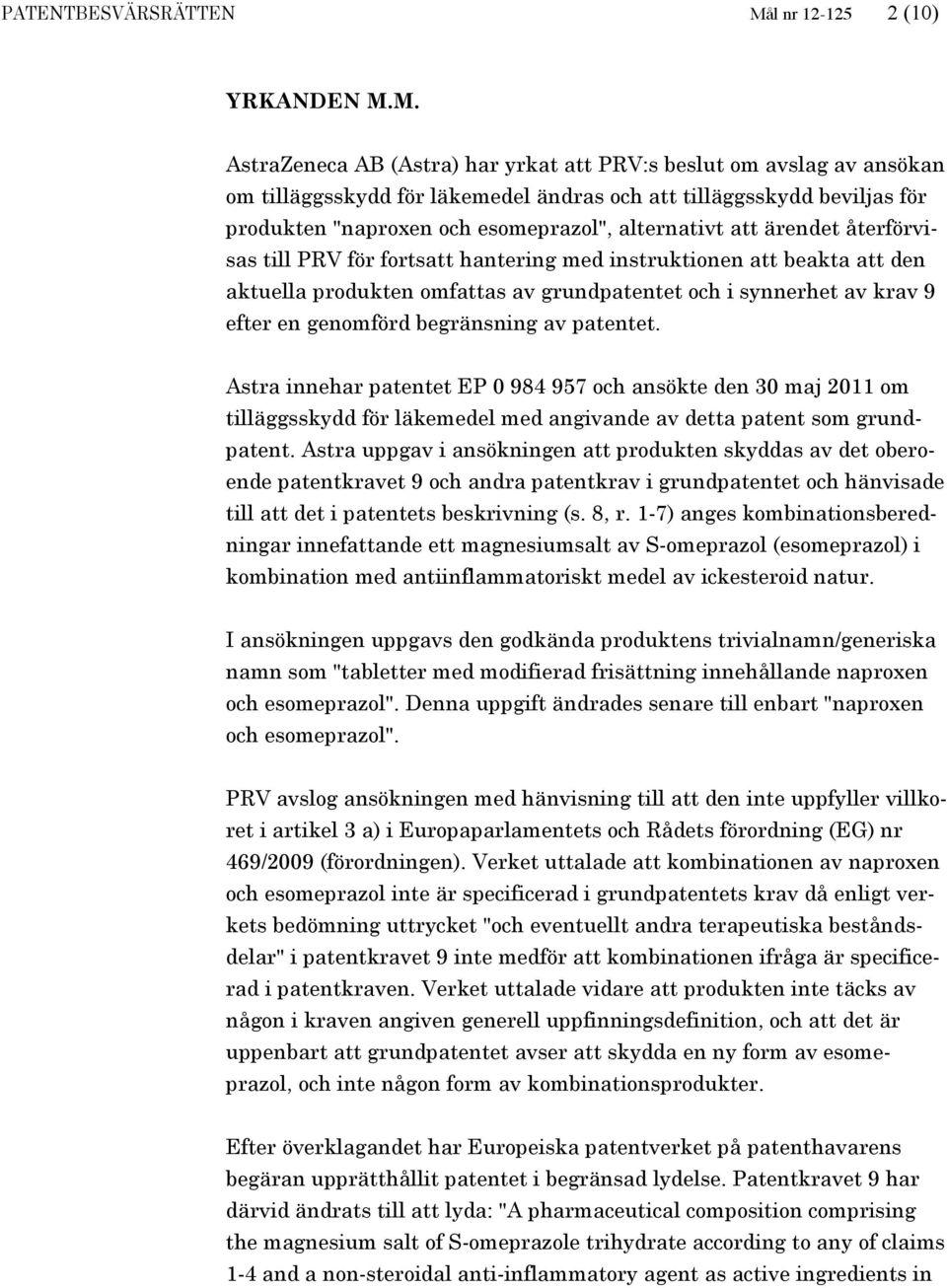 M. AstraZeneca AB (Astra) har yrkat att PRV:s beslut om avslag av ansökan om tilläggsskydd för läkemedel ändras och att tilläggsskydd beviljas för produkten "naproxen och esomeprazol", alternativt