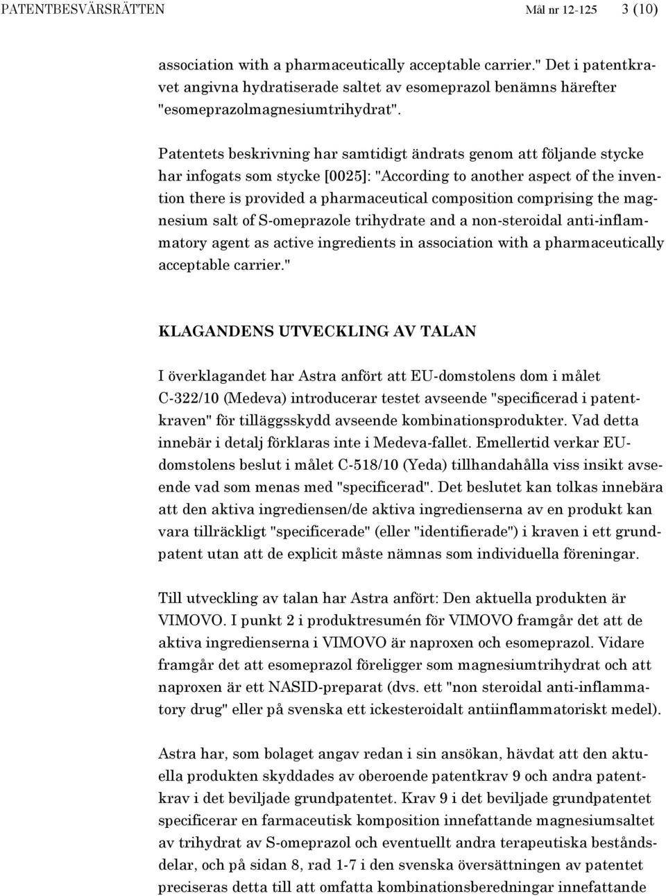 Patentets beskrivning har samtidigt ändrats genom att följande stycke har infogats som stycke [0025]: "According to another aspect of the invention there is provided a pharmaceutical composition