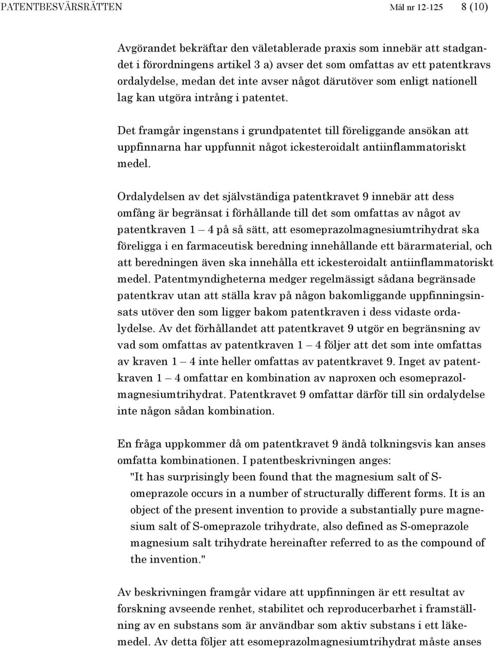 Det framgår ingenstans i grundpatentet till föreliggande ansökan att uppfinnarna har uppfunnit något ickesteroidalt antiinflammatoriskt medel.