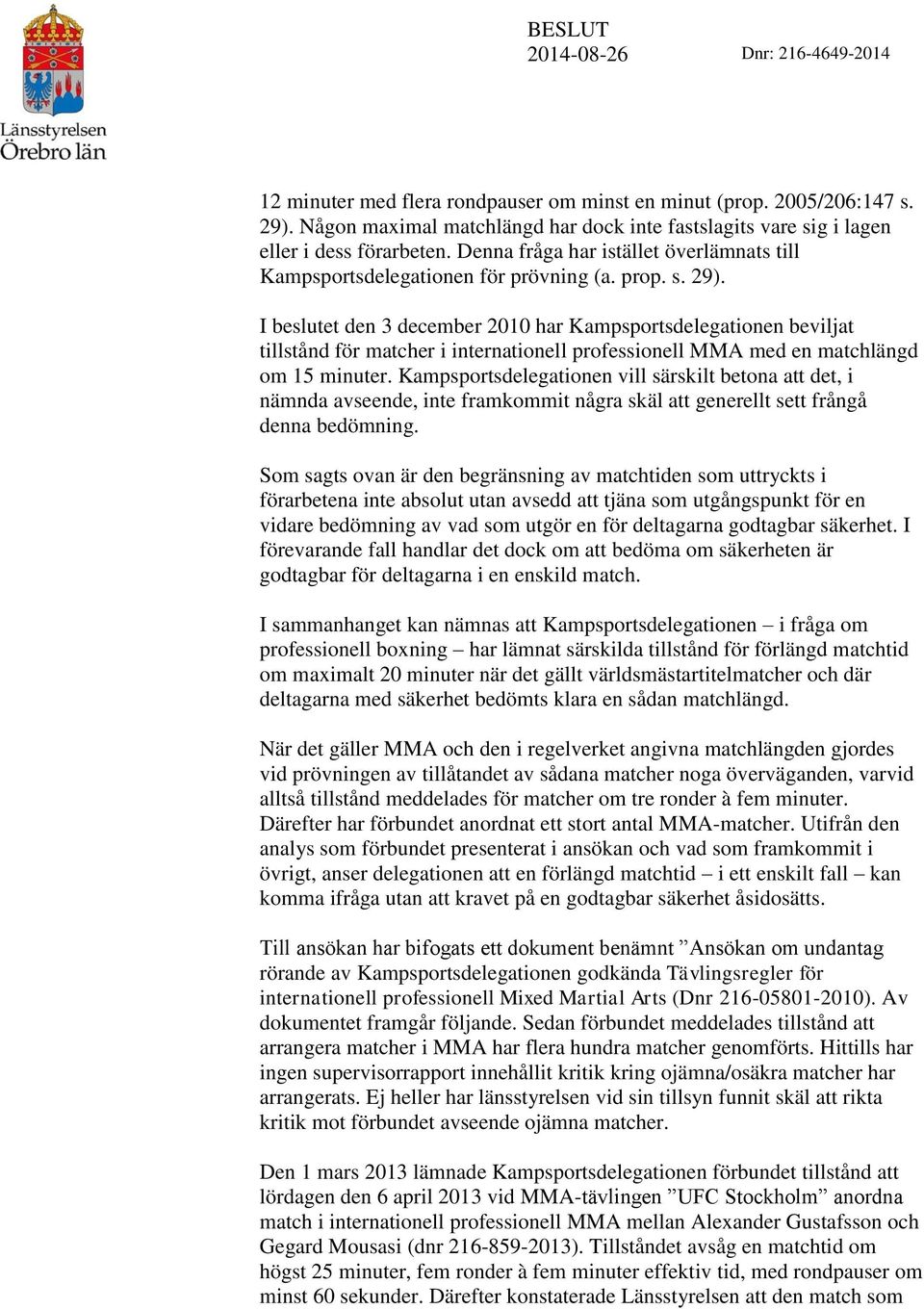 I beslutet den 3 december 2010 har Kampsportsdelegationen beviljat tillstånd för matcher i internationell professionell MMA med en matchlängd om 15 minuter.