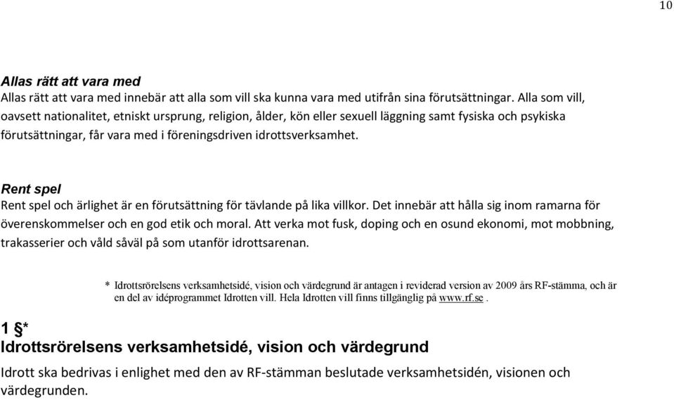 Rent spel Rent spel och ärlighet är en förutsättning för tävlande på lika villkor. Det innebär att hålla sig inom ramarna för överenskommelser och en god etik och moral.