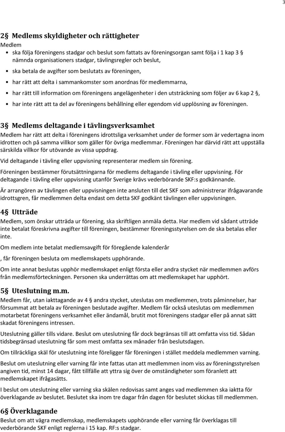 följer av 6 kap 2, har inte rätt att ta del av föreningens behållning eller egendom vid upplösning av föreningen.