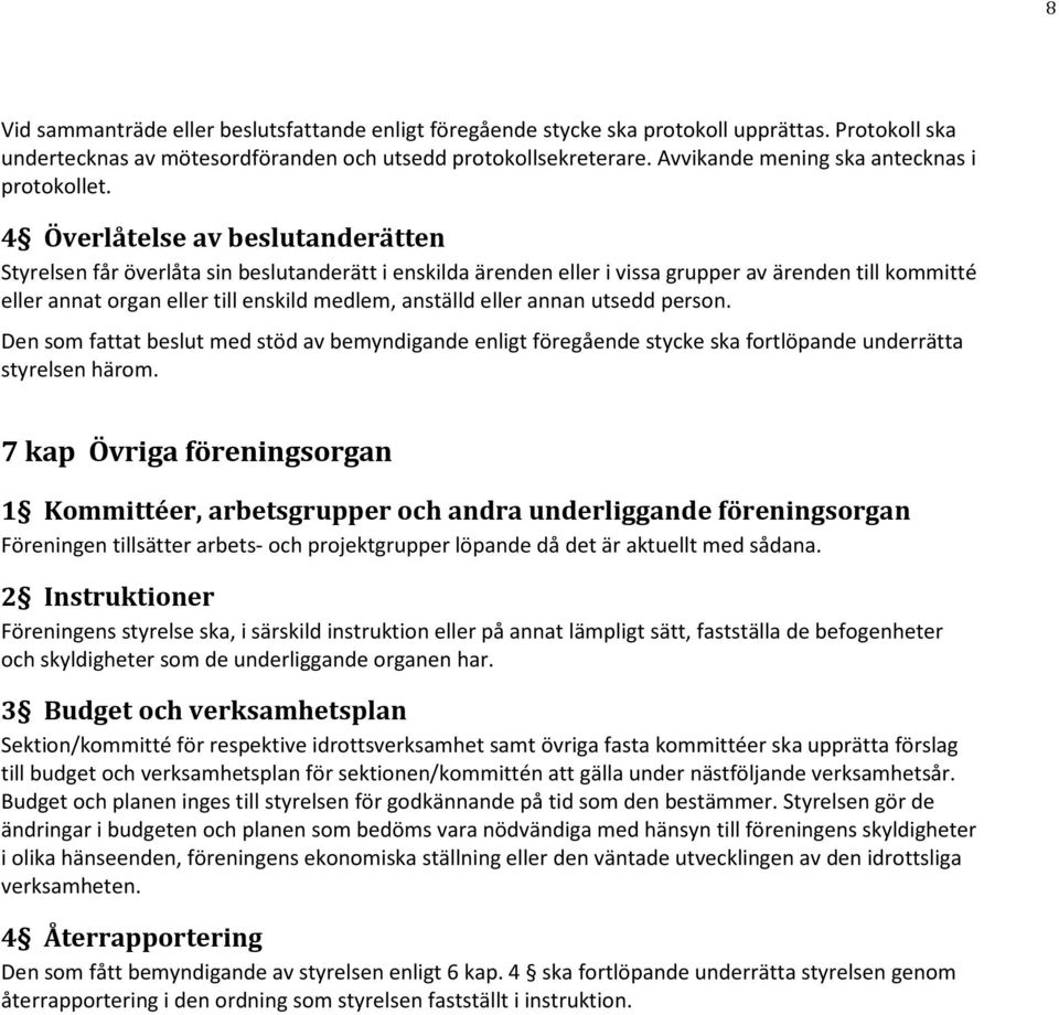 4 Överlåtelse av beslutanderätten Styrelsen får överlåta sin beslutanderätt i enskilda ärenden eller i vissa grupper av ärenden till kommitté eller annat organ eller till enskild medlem, anställd