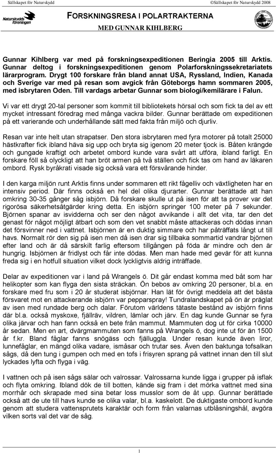 Drygt 100 forskare från bland annat USA, Ryssland, Indien, Kanada och Sverige var med på resan som avgick från Göteborgs hamn sommaren 2005, med isbrytaren Oden.