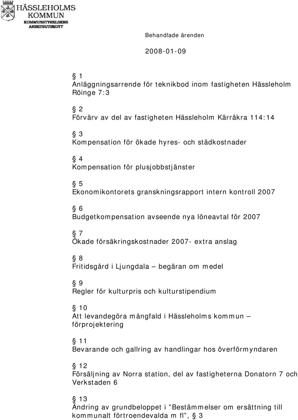 8 Fritidsgård i Ljungdala begäran om medel 9 Regler för kulturpris och kulturstipendium 10 Att levandegöra mångfald i Hässleholms kommun förprojektering 11 Bevarande och gallring av handlingar