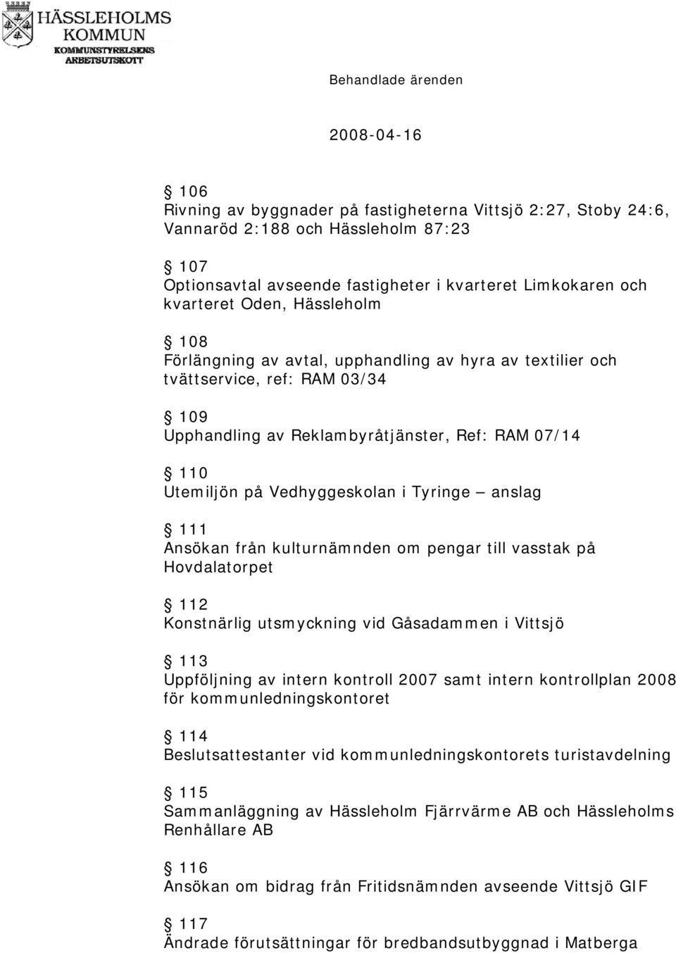 anslag 111 Ansökan från kulturnämnden om pengar till vasstak på Hovdalatorpet 112 Konstnärlig utsmyckning vid Gåsadammen i Vittsjö 113 Uppföljning av intern kontroll 2007 samt intern kontrollplan