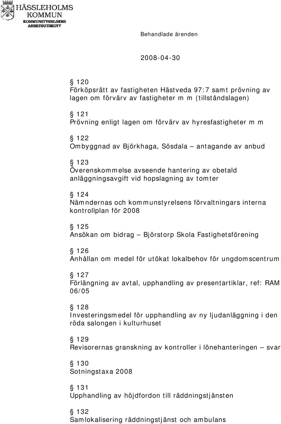 interna kontrollplan för 2008 125 Ansökan om bidrag Björstorp Skola Fastighetsförening 126 Anhållan om medel för utökat lokalbehov för ungdomscentrum 127 Förlängning av avtal, upphandling av