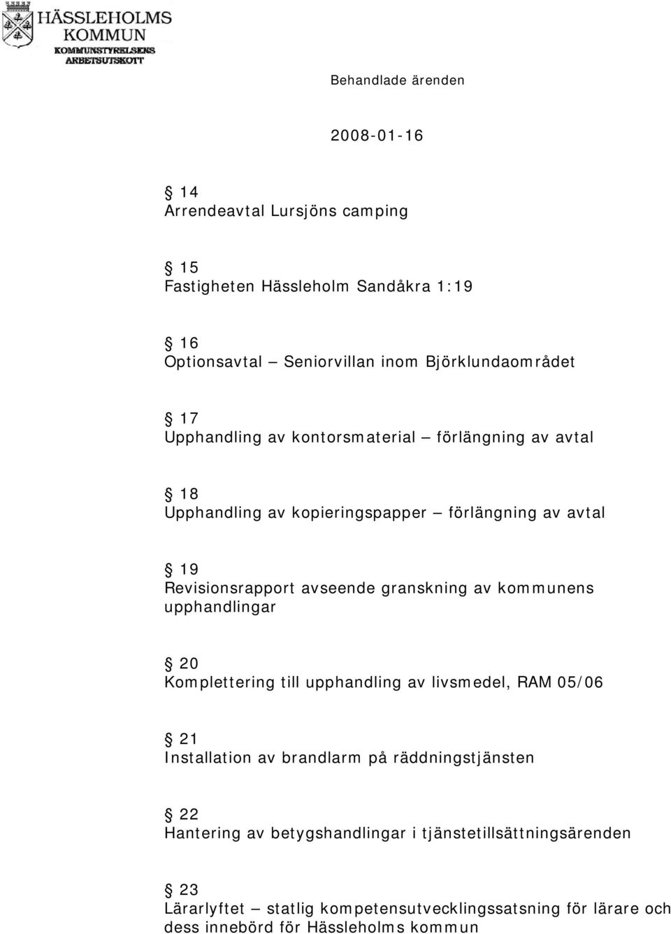 granskning av kommunens upphandlingar 20 Komplettering till upphandling av livsmedel, RAM 05/06 21 Installation av brandlarm på räddningstjänsten