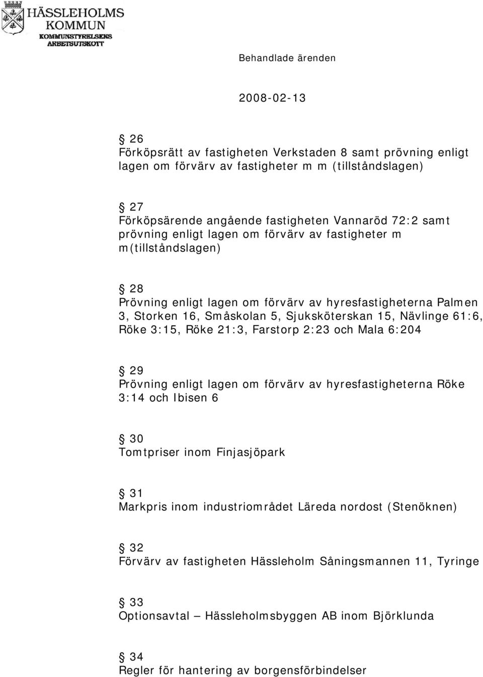 61:6, Röke 3:15, Röke 21:3, Farstorp 2:23 och Mala 6:204 29 Prövning enligt lagen om förvärv av hyresfastigheterna Röke 3:14 och Ibisen 6 30 Tomtpriser inom Finjasjöpark 31 Markpris inom