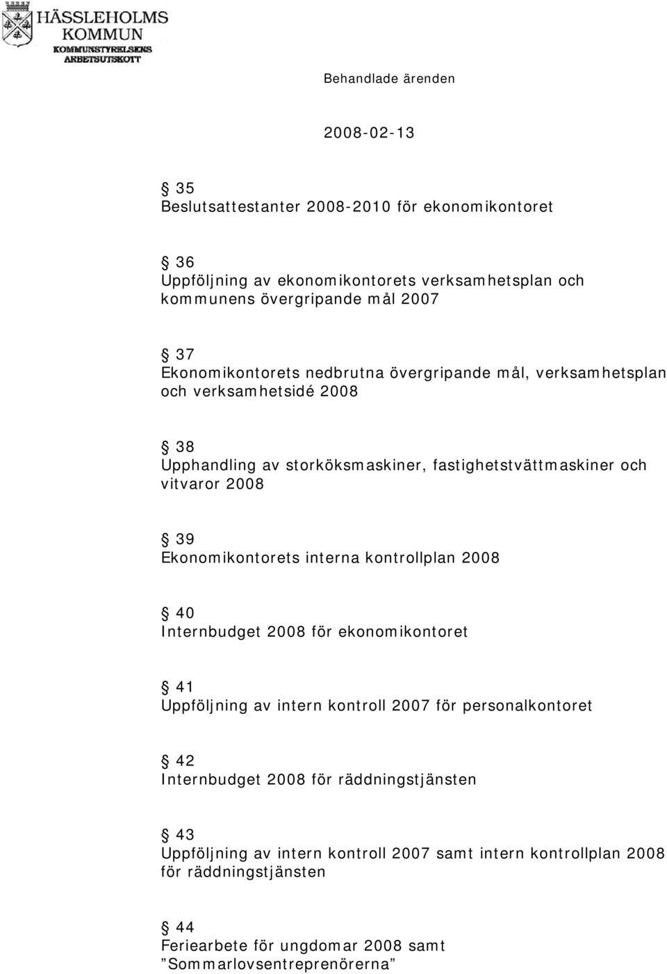 39 Ekonomikontorets interna kontrollplan 2008 40 Internbudget 2008 för ekonomikontoret 41 Uppföljning av intern kontroll 2007 för personalkontoret 42 Internbudget