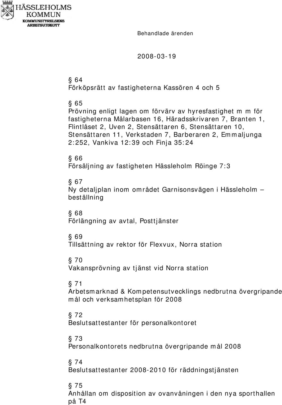 inom området Garnisonsvägen i Hässleholm beställning 68 Förlängning av avtal, Posttjänster 69 Tillsättning av rektor för Flexvux, Norra station 70 Vakansprövning av tjänst vid Norra station 71