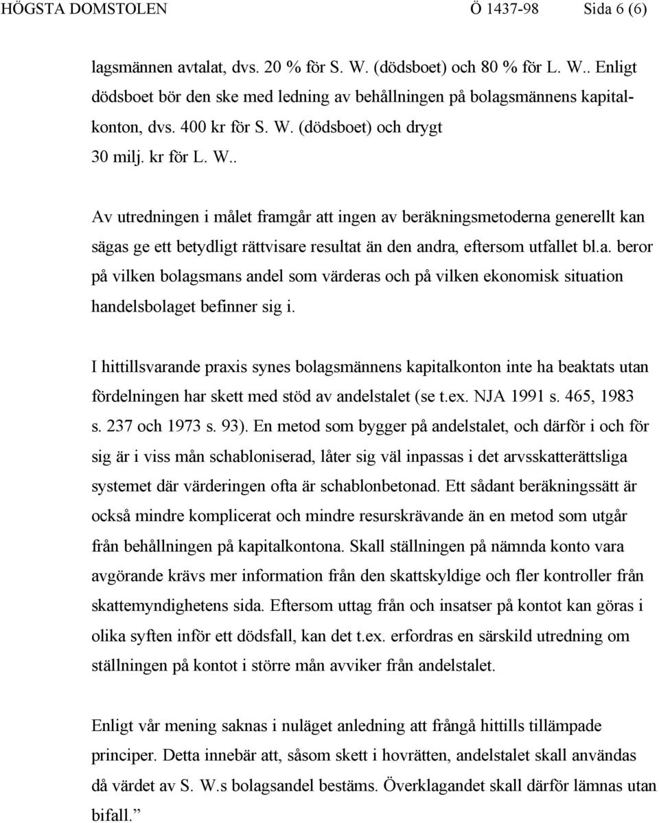 a. beror på vilken bolagsmans andel som värderas och på vilken ekonomisk situation handelsbolaget befinner sig i.