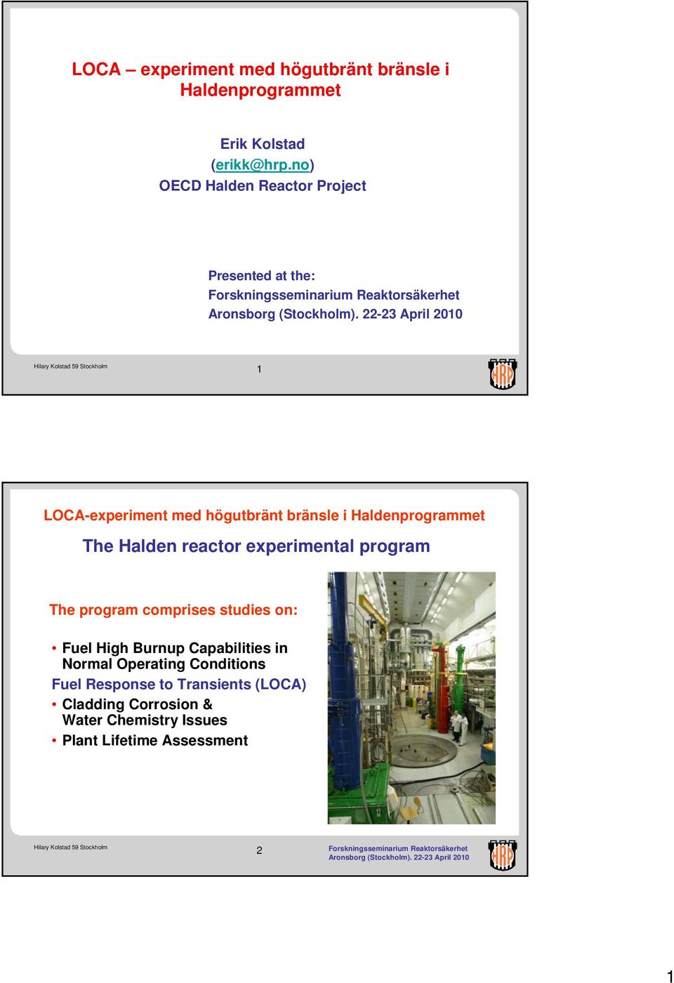 The program comprises studies on: Fuel High Burnup Capabilities in Normal Operating Conditions