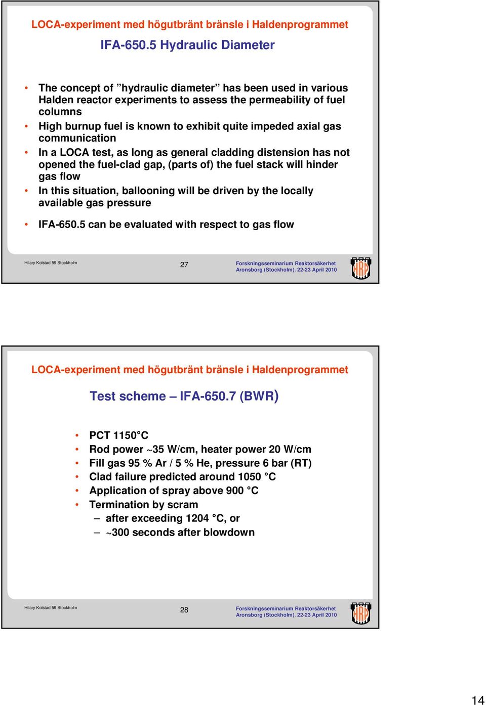 impeded axial gas communication In a LOCA test, as long as general cladding distension has not opened the fuelclad gap, (parts of) the fuel stack will hinder gas flow In this situation,