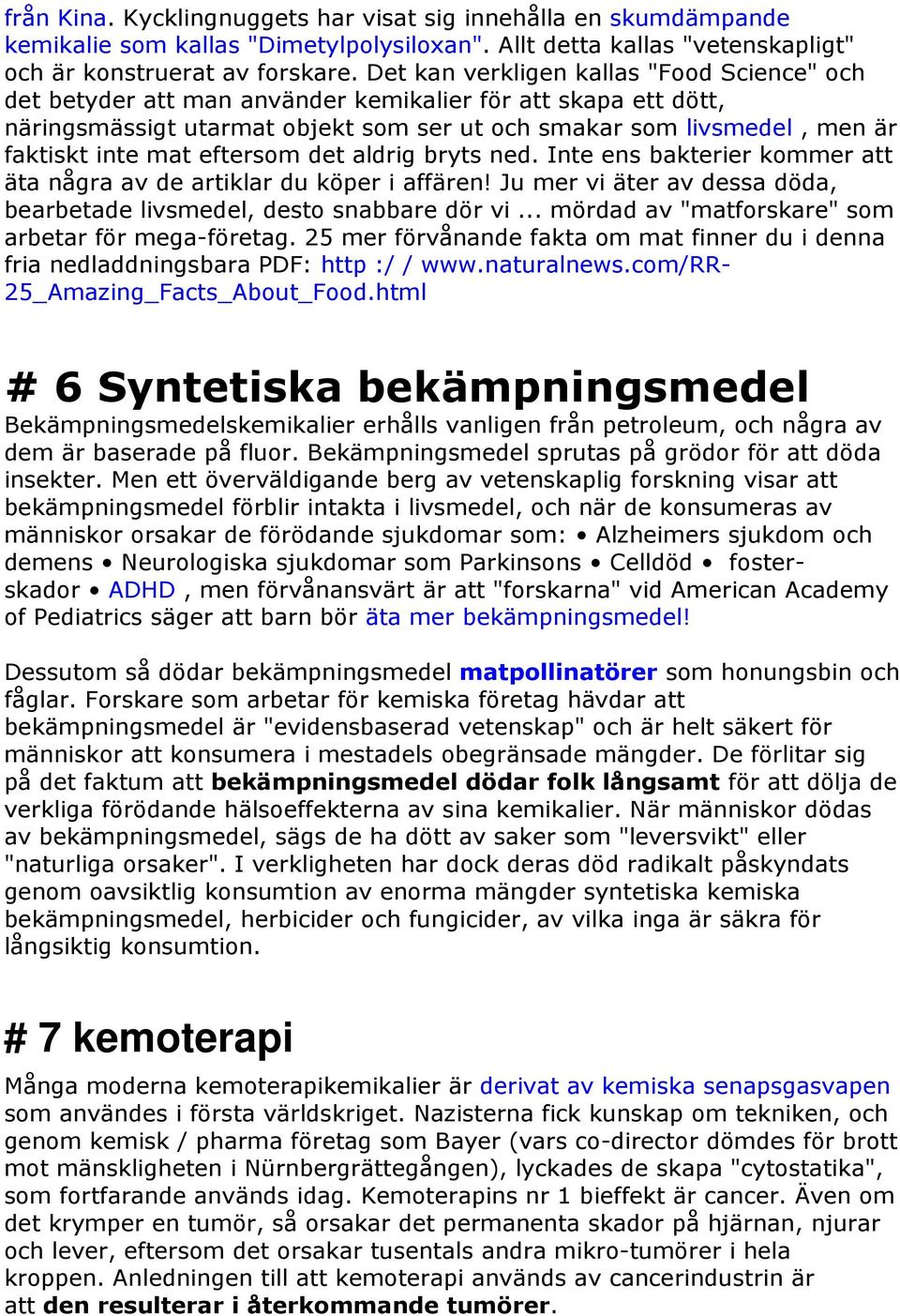 eftersom det aldrig bryts ned. Inte ens bakterier kommer att äta några av de artiklar du köper i affären! Ju mer vi äter av dessa döda, bearbetade livsmedel, desto snabbare dör vi.