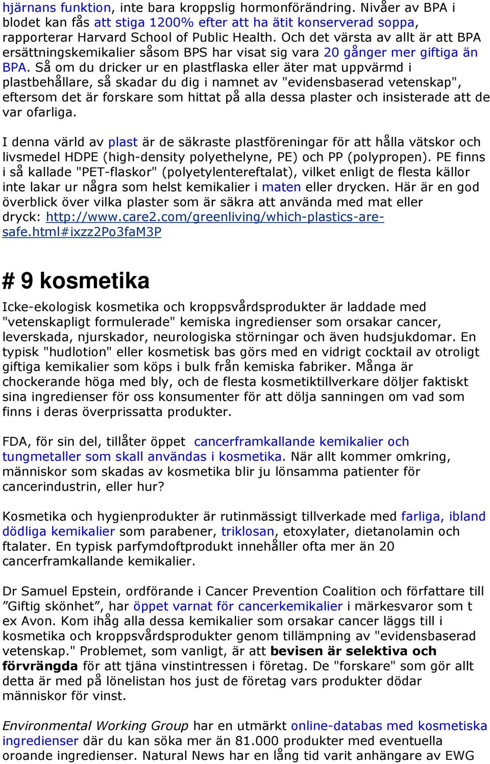 Så om du dricker ur en plastflaska eller äter mat uppvärmd i plastbehållare, så skadar du dig i namnet av "evidensbaserad vetenskap", eftersom det är forskare som hittat på alla dessa plaster och