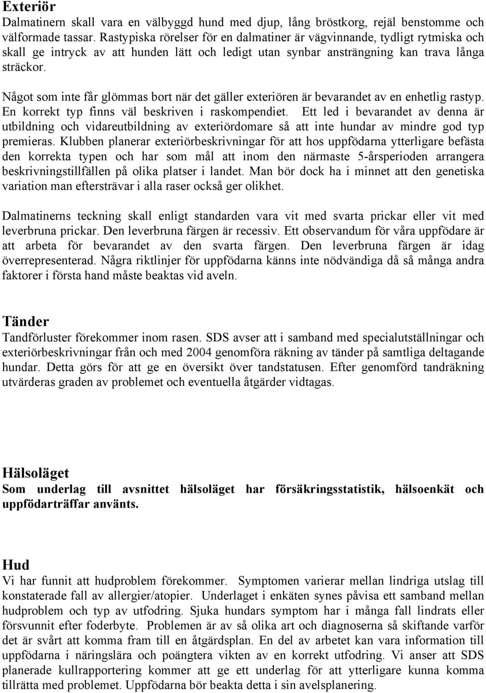 Något som inte får glömmas bort när det gäller exteriören är bevarandet av en enhetlig rastyp. En korrekt typ finns väl beskriven i raskompendiet.