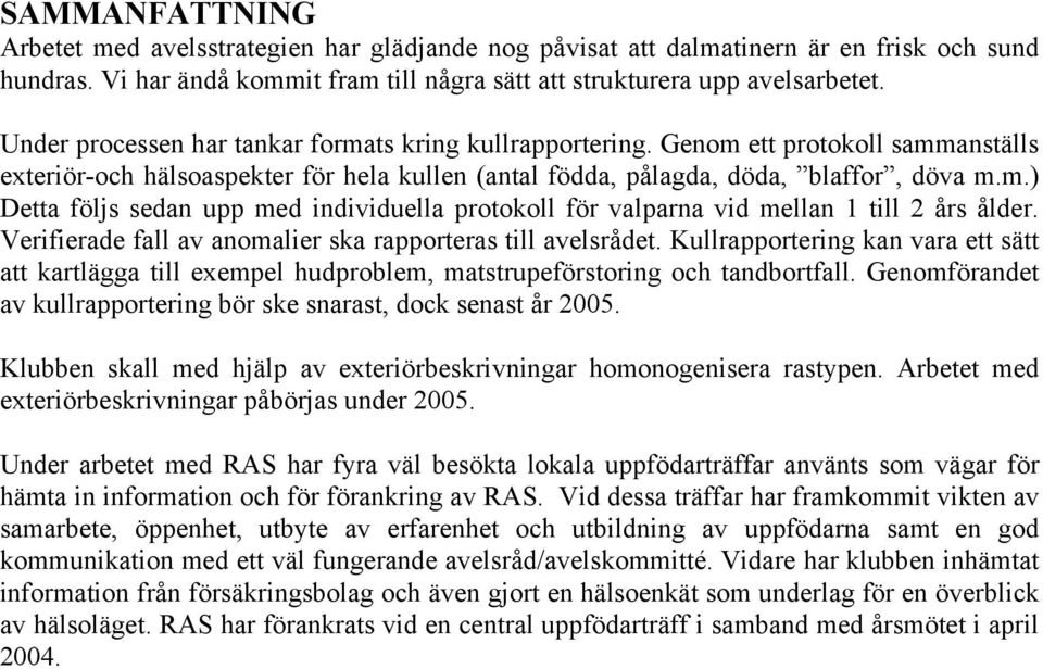 Verifierade fall av anomalier ska rapporteras till avelsrådet. Kullrapportering kan vara ett sätt att kartlägga till exempel hudproblem, matstrupeförstoring och tandbortfall.