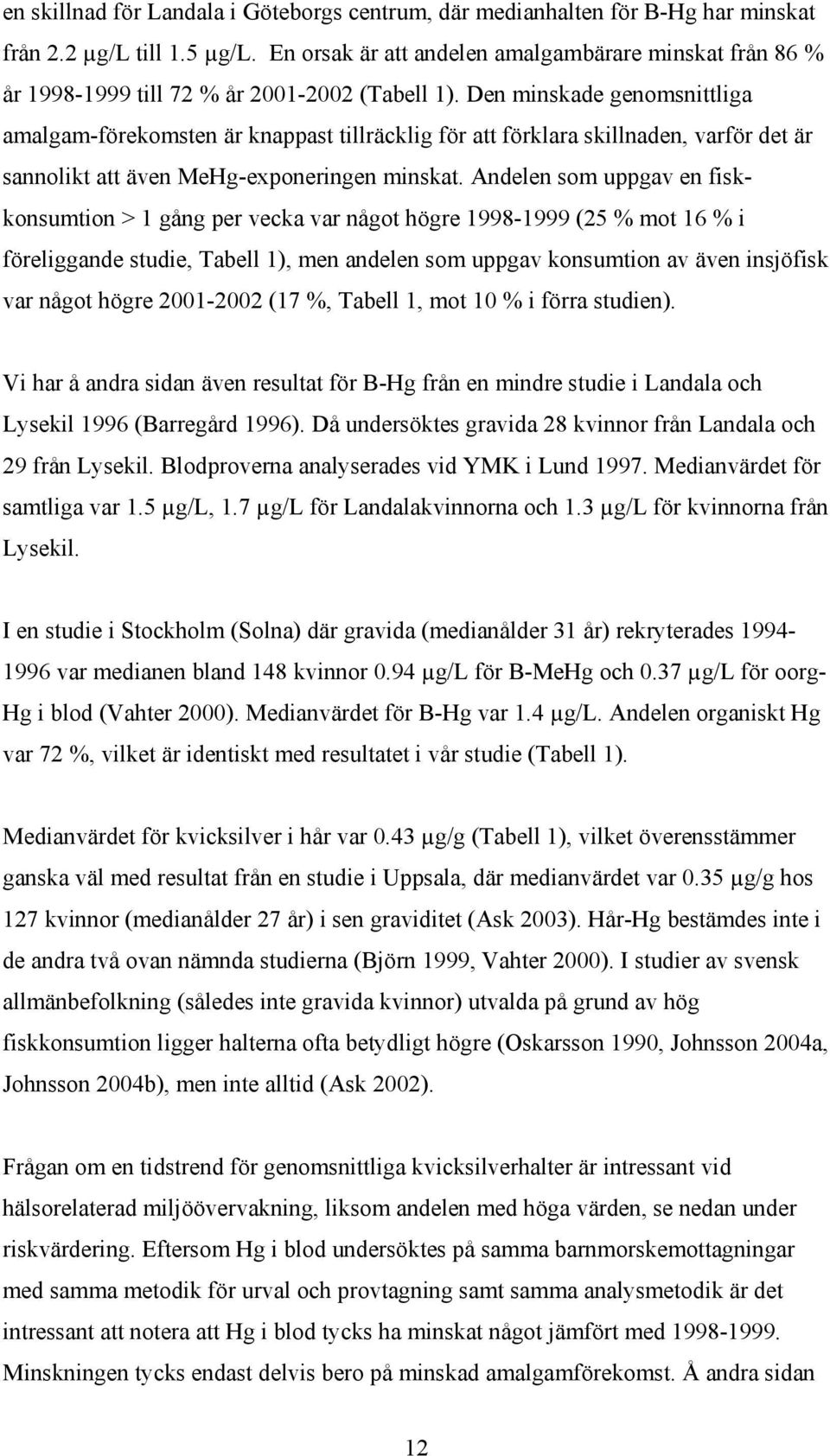 Den minskade genomsnittliga amalgam-förekomsten är knappast tillräcklig för att förklara skillnaden, varför det är sannolikt att även MeHg-exponeringen minskat.