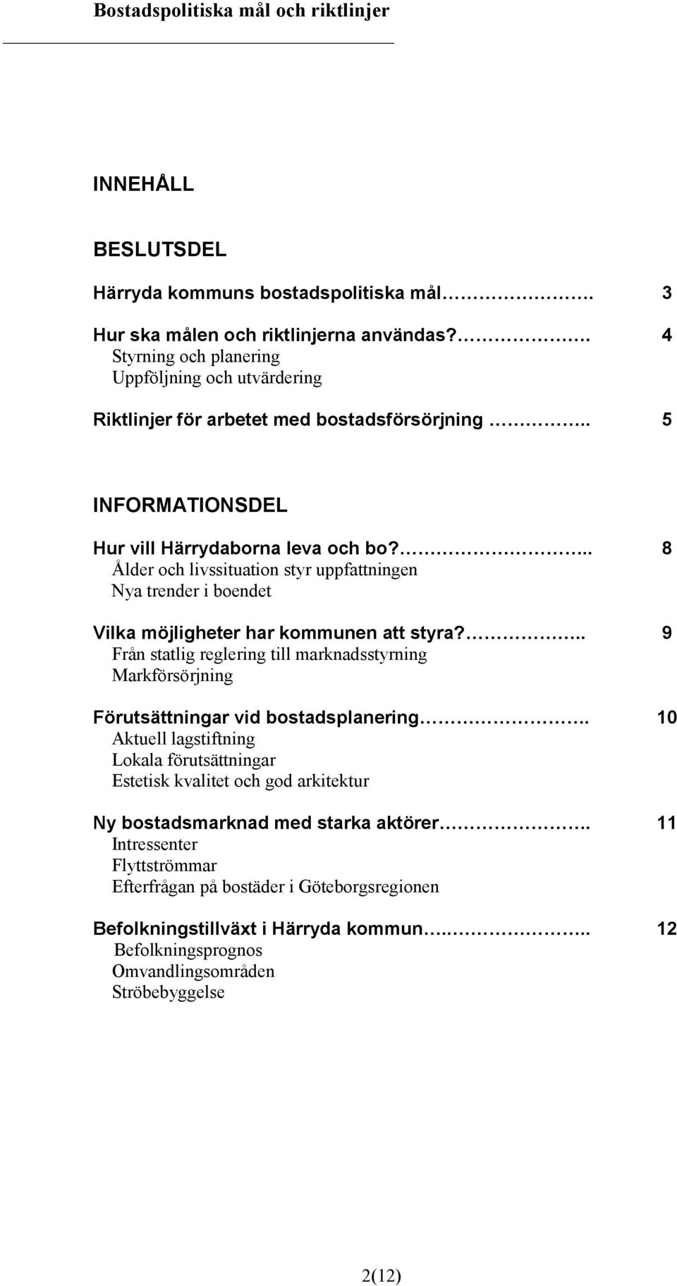 .. 8 Ålder och livssituation styr uppfattningen Nya trender i boendet Vilka möjligheter har kommunen att styra?