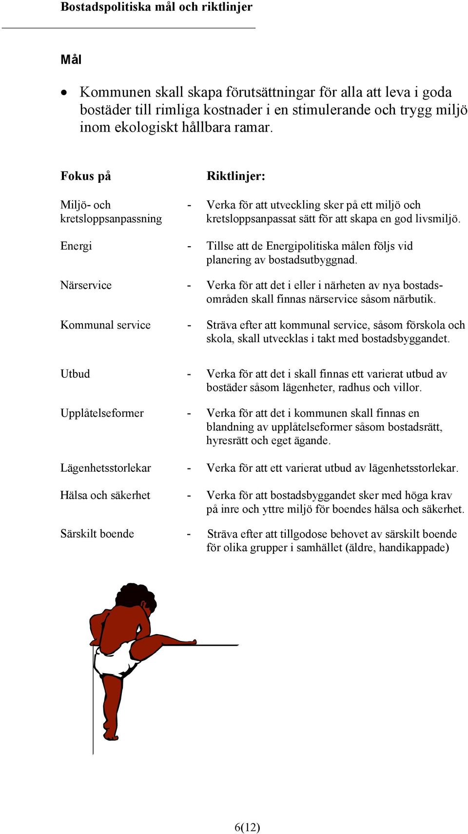 Energi - Tillse att de Energipolitiska målen följs vid planering av bostadsutbyggnad. Närservice - Verka för att det i eller i närheten av nya bostadsområden skall finnas närservice såsom närbutik.