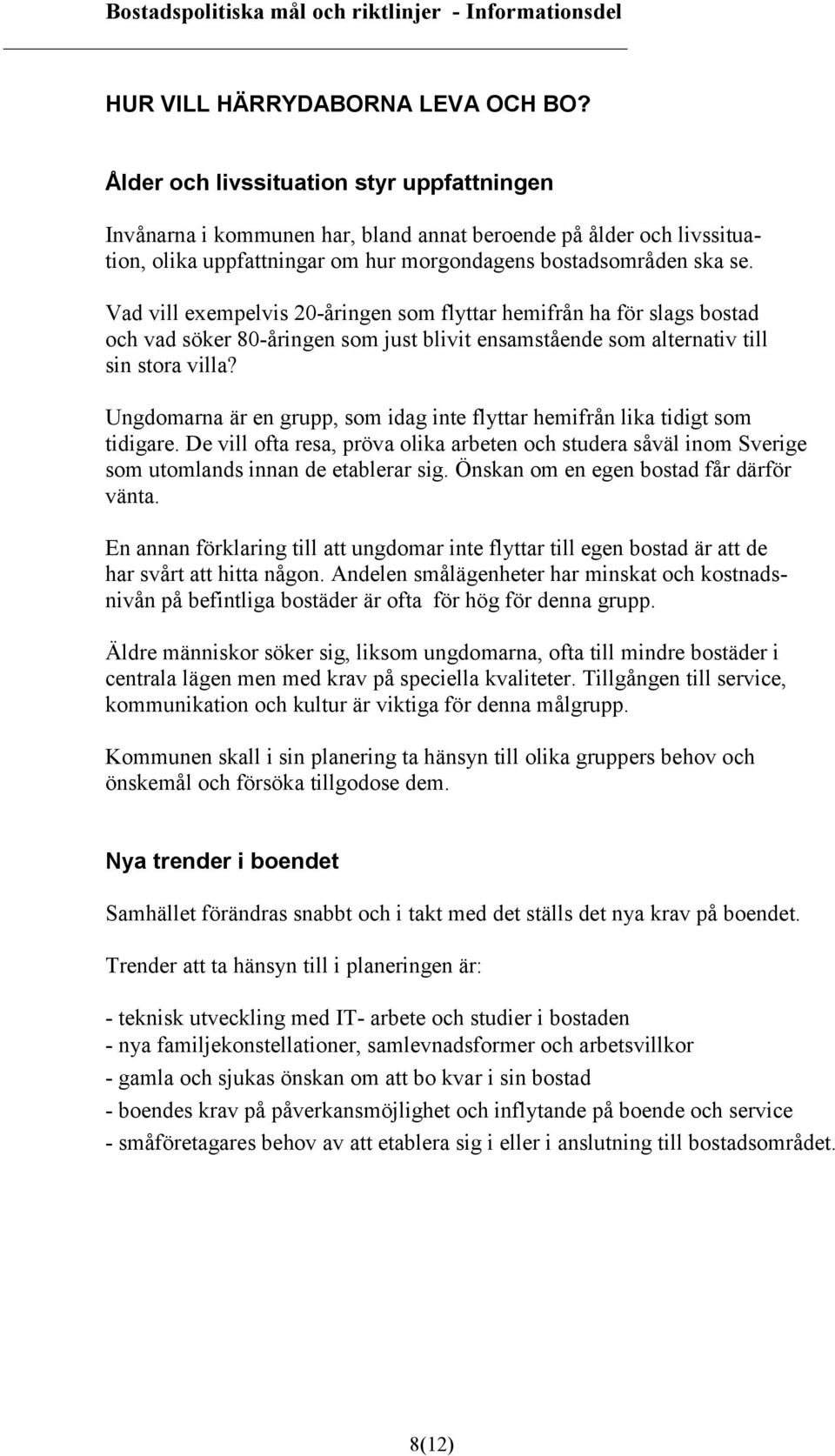 Vad vill exempelvis 20-åringen som flyttar hemifrån ha för slags bostad och vad söker 80-åringen som just blivit ensamstående som alternativ till sin stora villa?