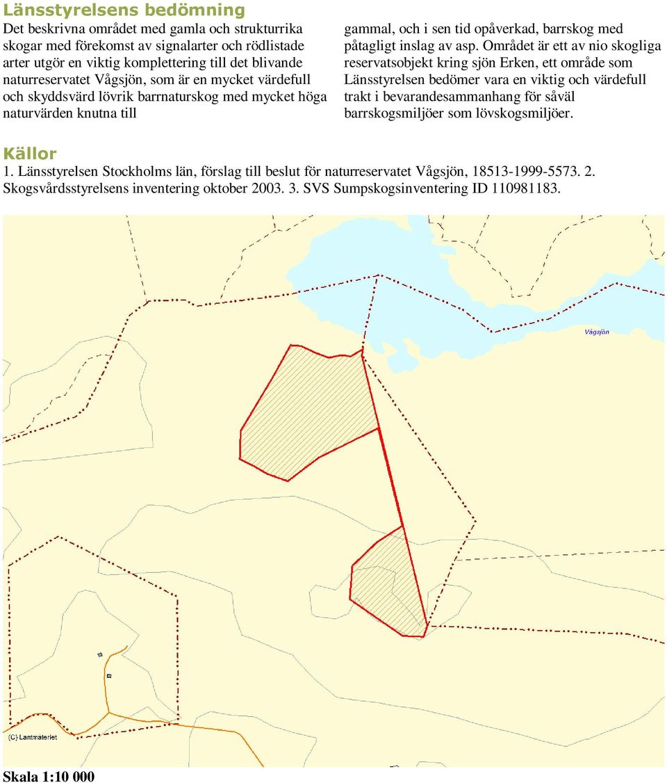 Området är ett av nio skogliga reservatsobjekt kring sjön Erken, ett område som Länsstyrelsen bedömer vara en viktig och värdefull trakt i bevarandesammanhang för såväl barrskogsmiljöer som