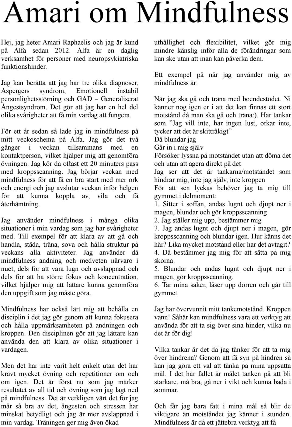 Det gör att jag har en hel del olika svårigheter att få min vardag att fungera. För ett år sedan så lade jag in mindfulness på mitt veckoschema på Alfa.