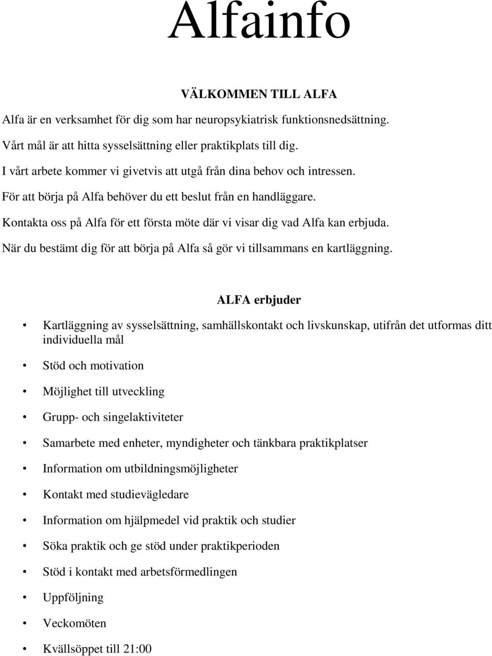 Kontakta oss på Alfa för ett första möte där vi visar dig vad Alfa kan erbjuda. När du bestämt dig för att börja på Alfa så gör vi tillsammans en kartläggning.