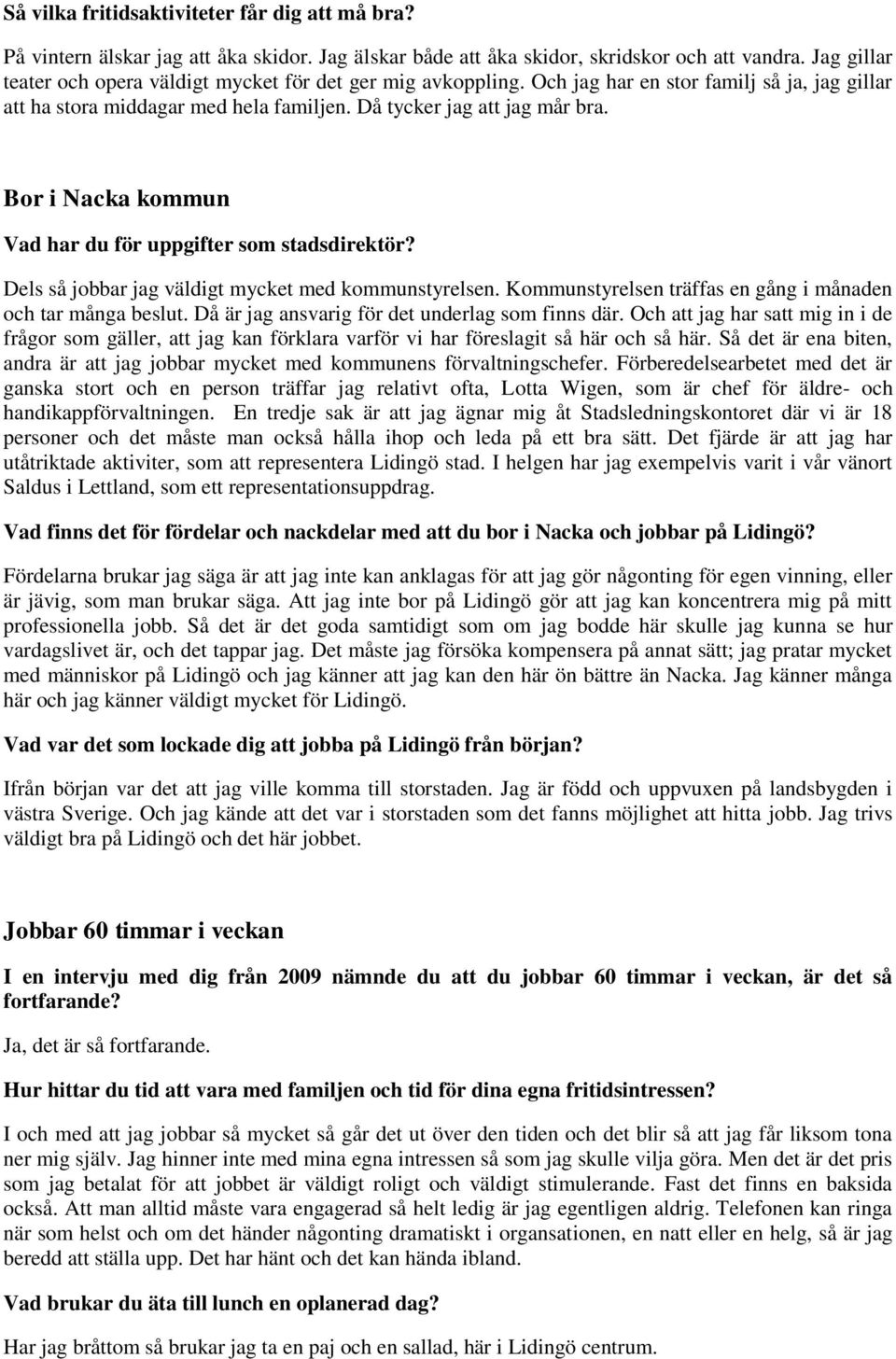 Bor i Nacka kommun Vad har du för uppgifter som stadsdirektör? Dels så jobbar jag väldigt mycket med kommunstyrelsen. Kommunstyrelsen träffas en gång i månaden och tar många beslut.